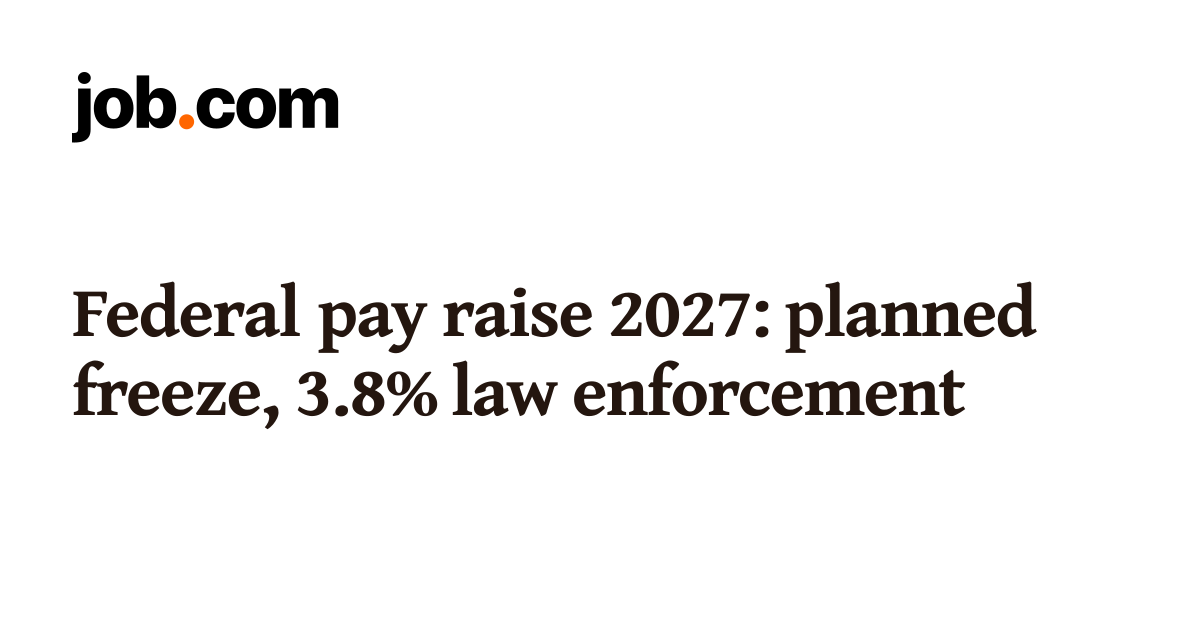 Federal pay raise 2027: planned freeze, 3.8% law enforcement | Job.com